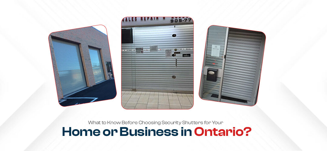 What to Know Before Choosing Security Shutters for Your Home or Business in Ontario?