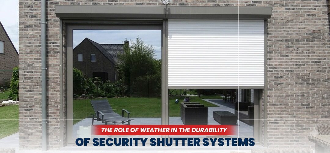 The Role of Weather in the Durability of Security Shutter Systems