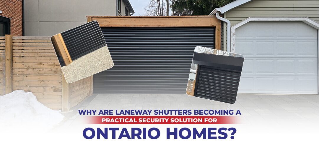 Why Are Laneway Shutters Becoming a Practical Security Solution for Ontario Homes?